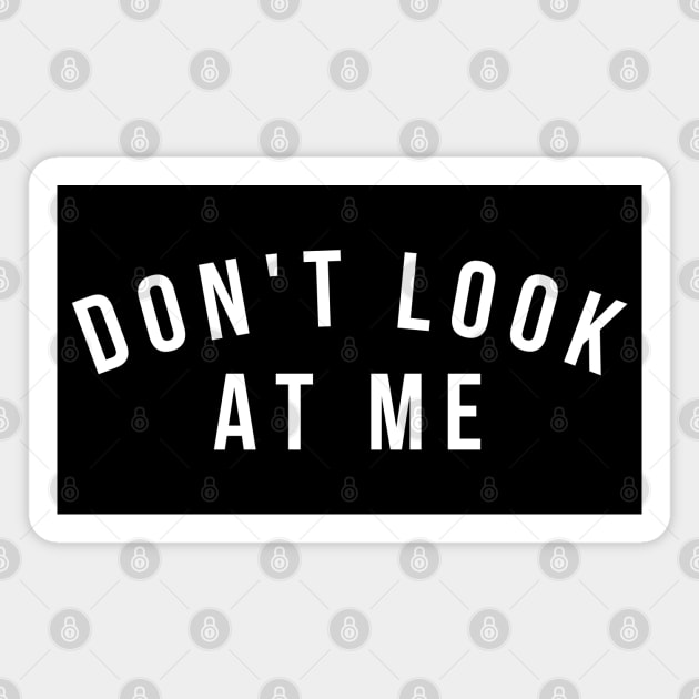 Don't Look At Me. Funny Sarcastic Antisocial Introvert Saying. White Magnet by That Cheeky Tee